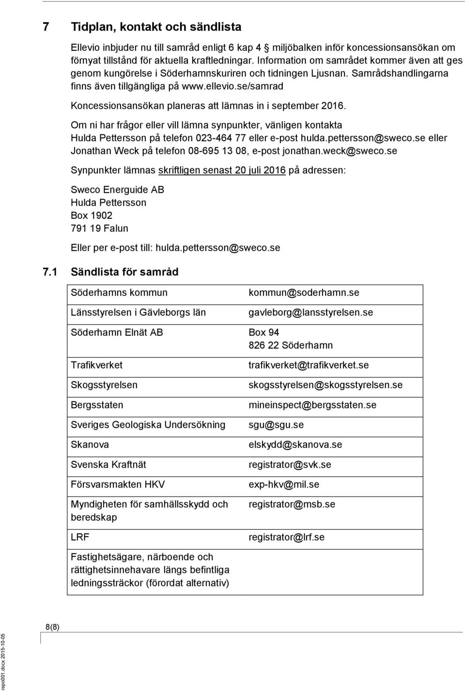 se/samrad Koncessionsansökan planeras att lämnas in i september 2016. Om ni har frågor eller vill lämna synpunkter, vänligen kontakta Hulda Pettersson på telefon 023-464 77 eller e-post hulda.