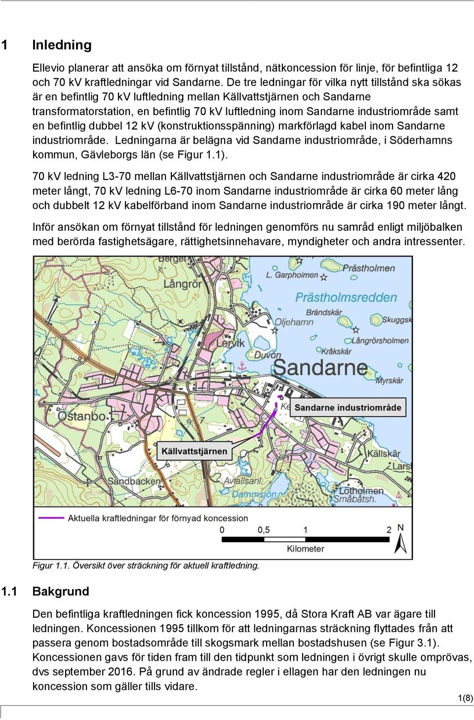 industriområde samt en befintlig dubbel 12 kv (konstruktionsspänning) markförlagd kabel inom Sandarne industriområde.