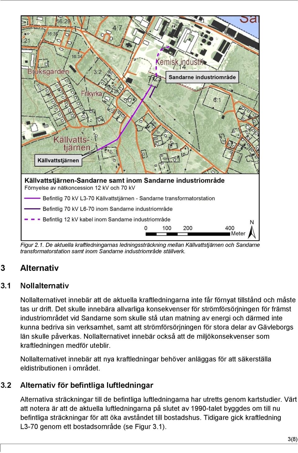 Det skulle innebära allvarliga konsekvenser för strömförsörjningen för främst industriområdet vid Sandarne som skulle stå utan matning av energi och därmed inte kunna bedriva sin verksamhet, samt att