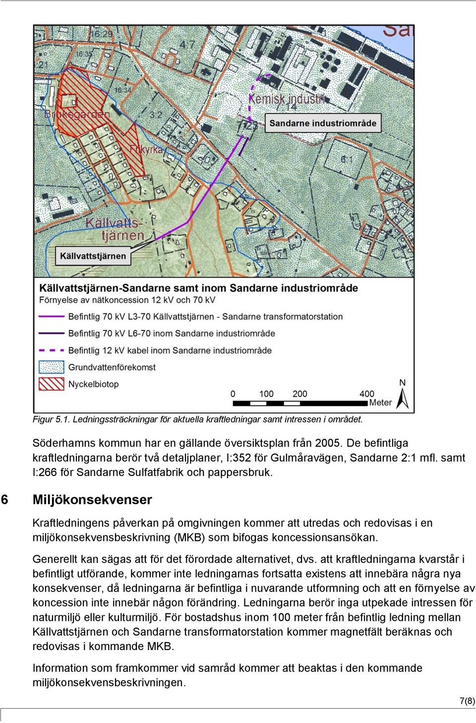 6 Miljökonsekvenser Kraftledningens påverkan på omgivningen kommer att utredas och redovisas i en miljökonsekvensbeskrivning (MKB) som bifogas koncessionsansökan.