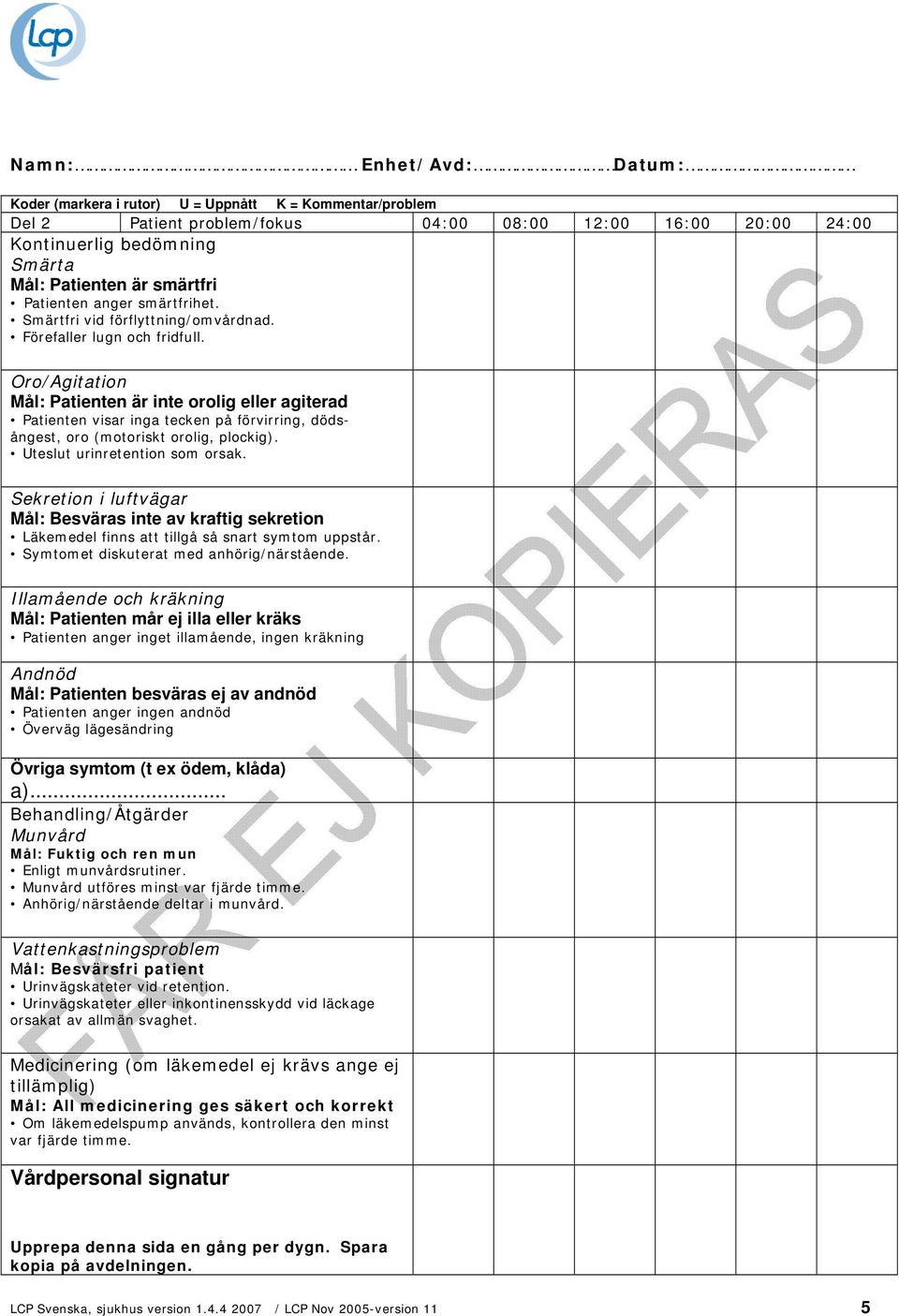 Oro/Agitation Mål: Patienten är inte orolig eller agiterad Patienten visar inga tecken på förvirring, dödsångest, oro (motoriskt orolig, plockig). Uteslut urinretention som orsak.