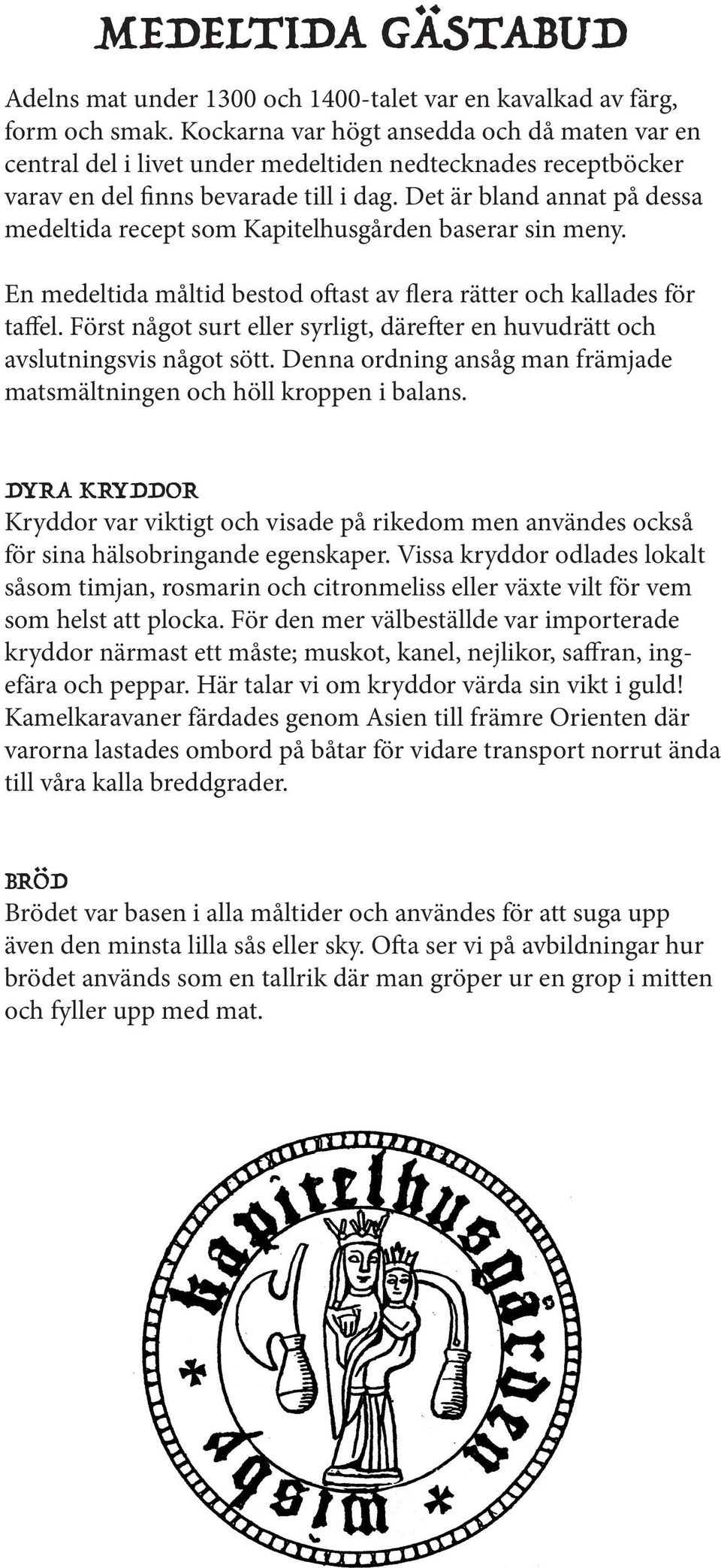 Det är bland annat på dessa medeltida recept som Kapitelhusgården baserar sin meny. En medeltida måltid bestod oftast av flera rätter och kallades för taffel.