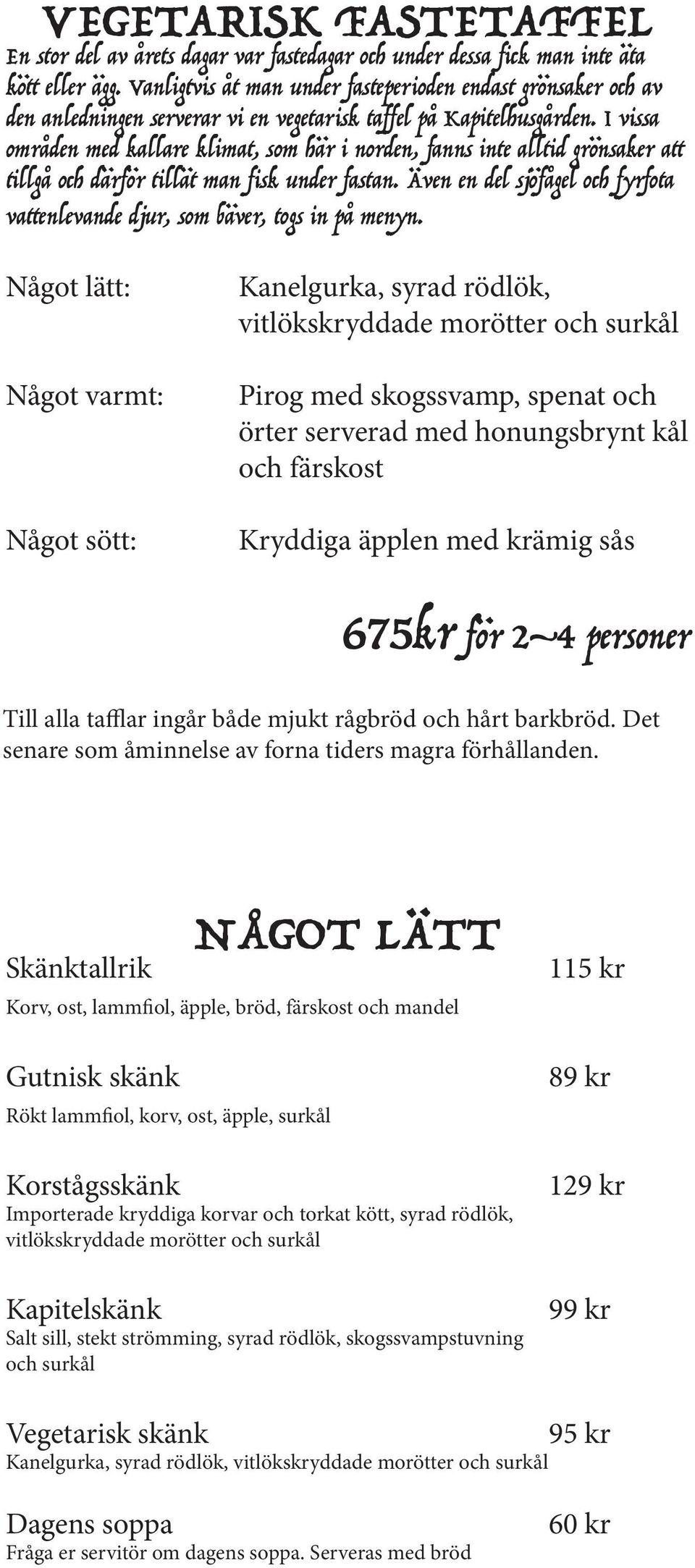 I vissa områden med kallare klimat, som här i norden, fanns inte alltid grönsaker att tillgå och därför tillät man fisk under fastan.