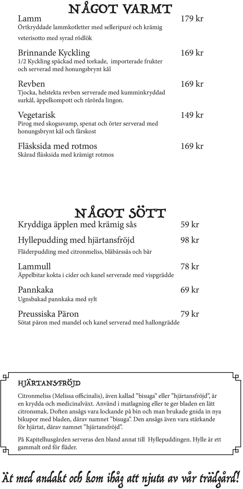 Vegetarisk Pirog med skogssvamp, spenat och örter serverad med honungsbrynt kål och färskost Fläsksida med rotmos Skårad fläsksida med krämigt rotmos 179 kr 169 kr 169 kr 149 kr 169 kr NÅGOT SÖTT