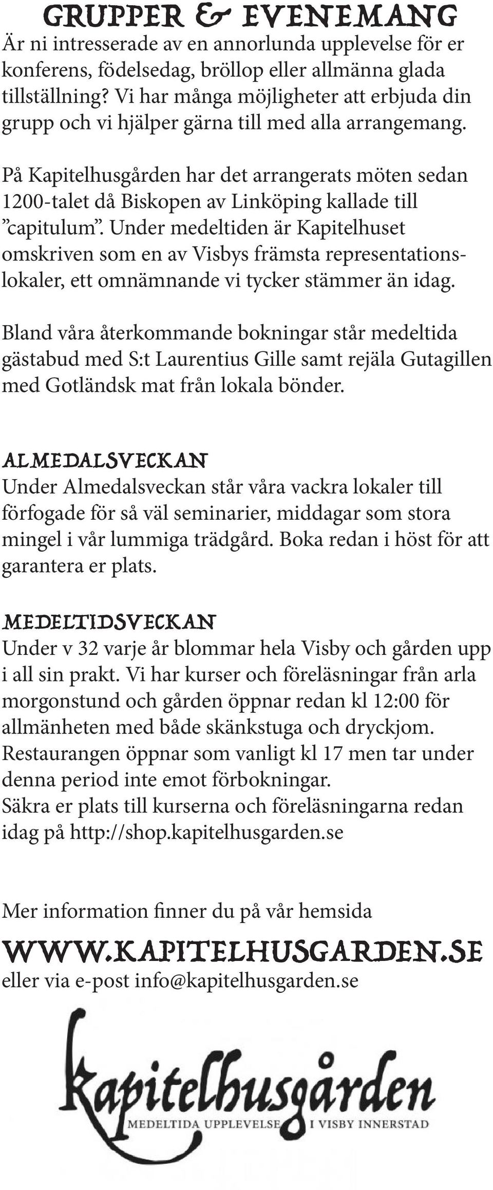 På Kapitelhusgården har det arrangerats möten sedan 1200-talet då Biskopen av Linköping kallade till capitulum.