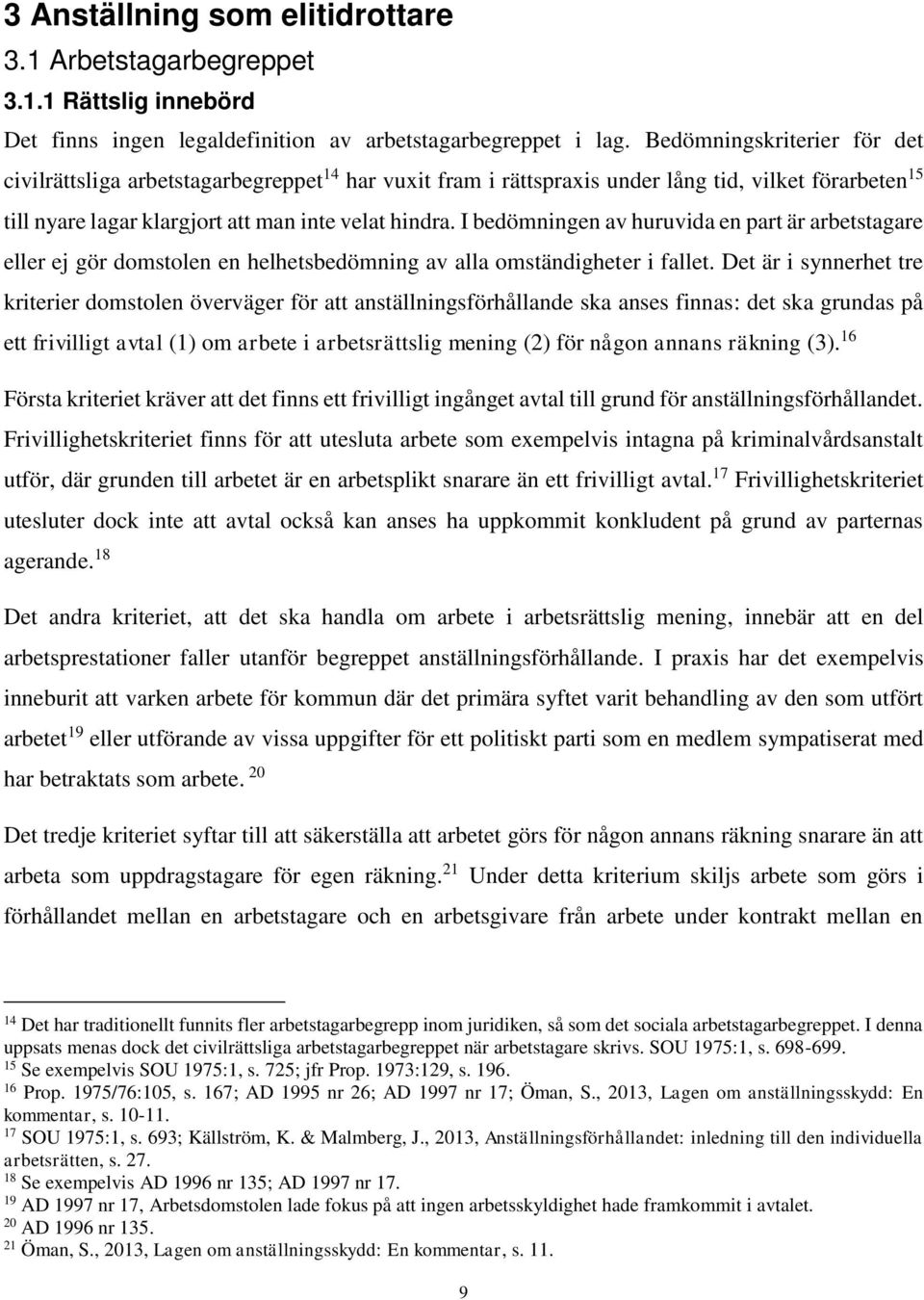 I bedömningen av huruvida en part är arbetstagare eller ej gör domstolen en helhetsbedömning av alla omständigheter i fallet.