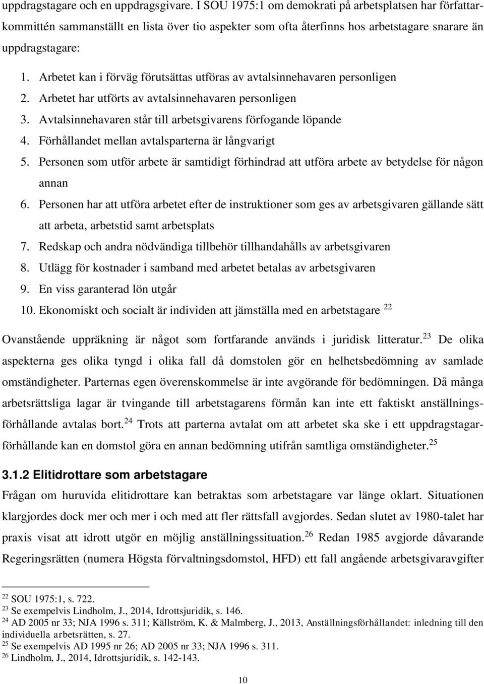 Arbetet kan i förväg förutsättas utföras av avtalsinnehavaren personligen 2. Arbetet har utförts av avtalsinnehavaren personligen 3. Avtalsinnehavaren står till arbetsgivarens förfogande löpande 4.