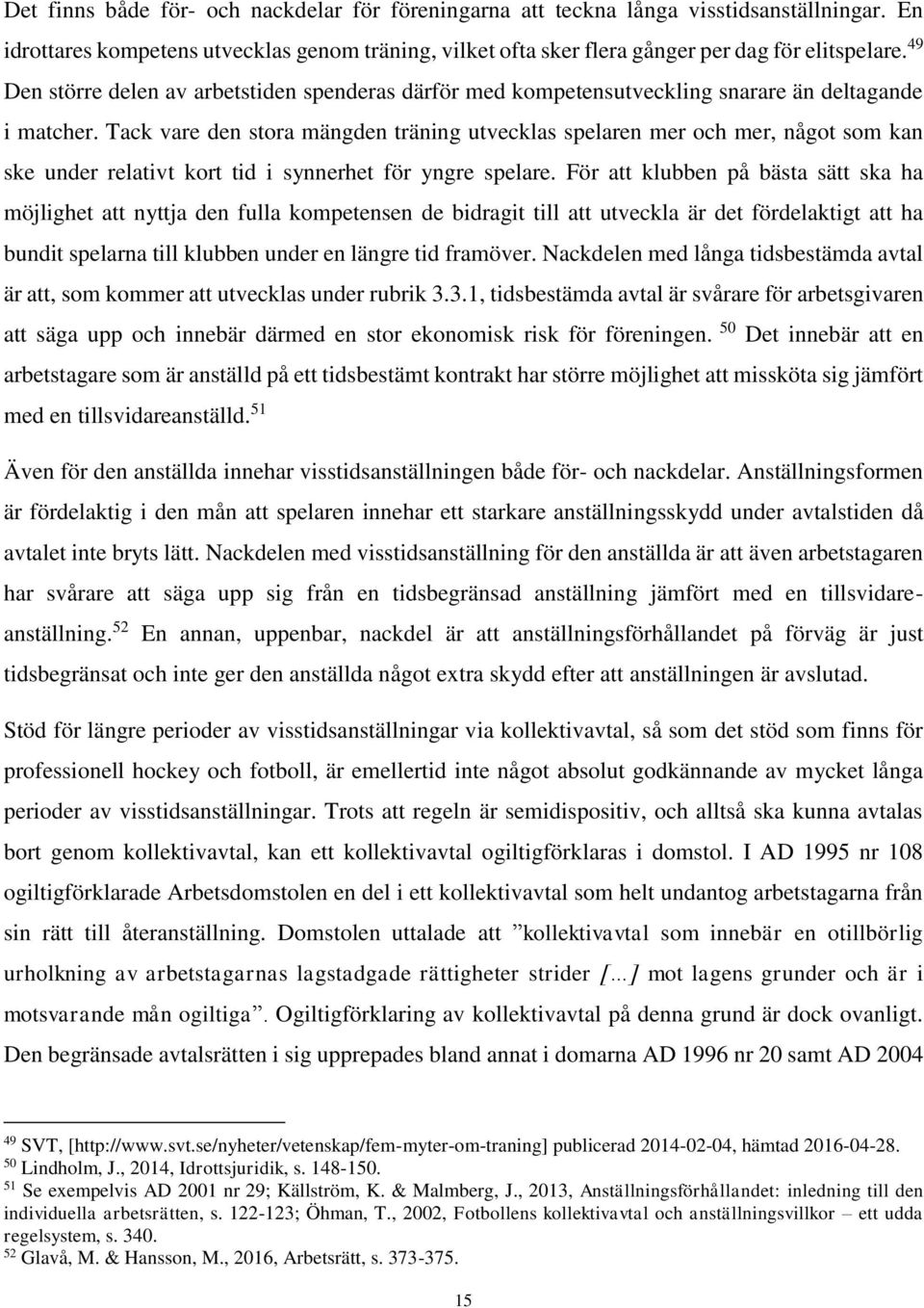 Tack vare den stora mängden träning utvecklas spelaren mer och mer, något som kan ske under relativt kort tid i synnerhet för yngre spelare.