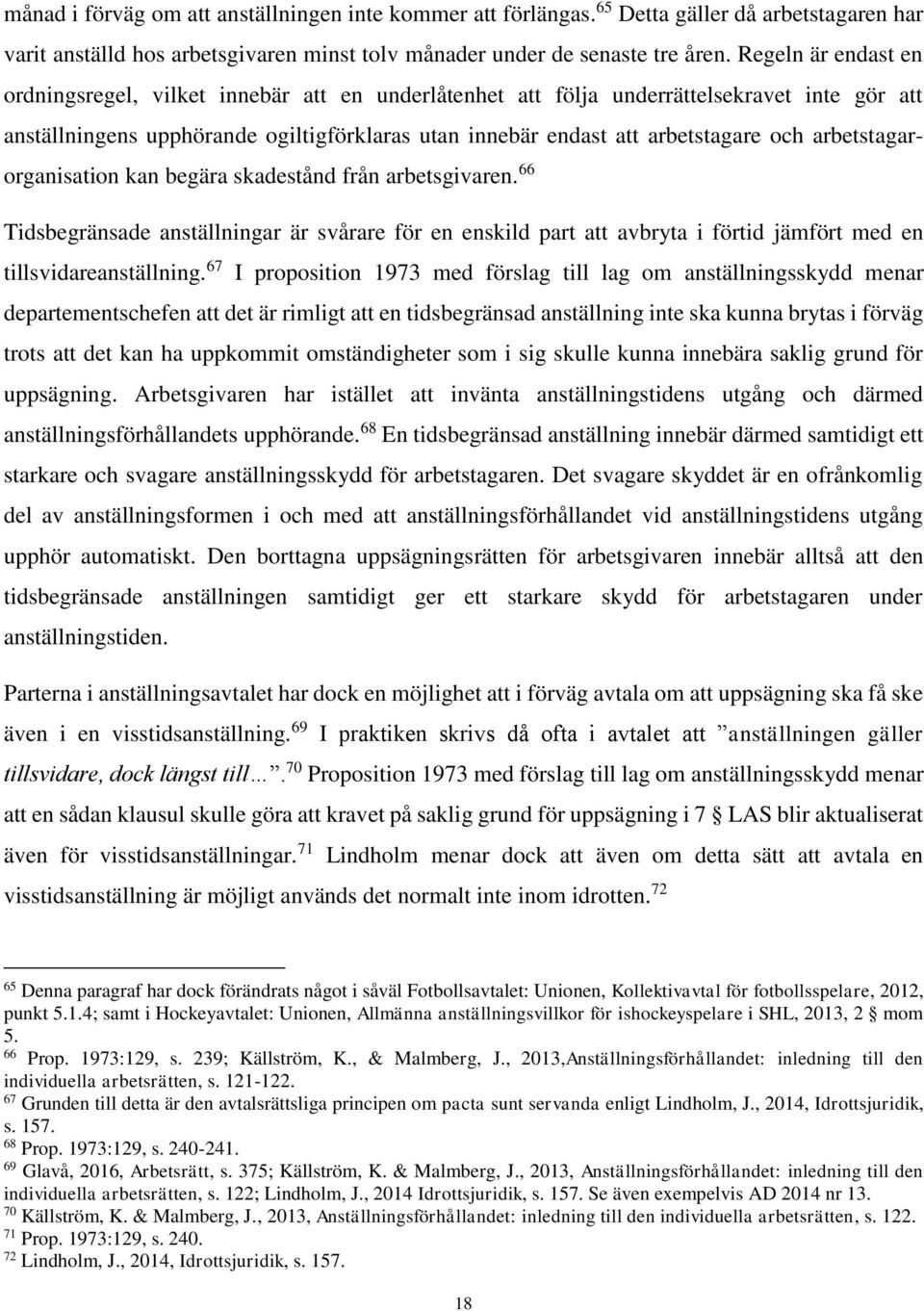 arbetstagarorganisation kan begära skadestånd från arbetsgivaren. 66 Tidsbegränsade anställningar är svårare för en enskild part att avbryta i förtid jämfört med en tillsvidareanställning.