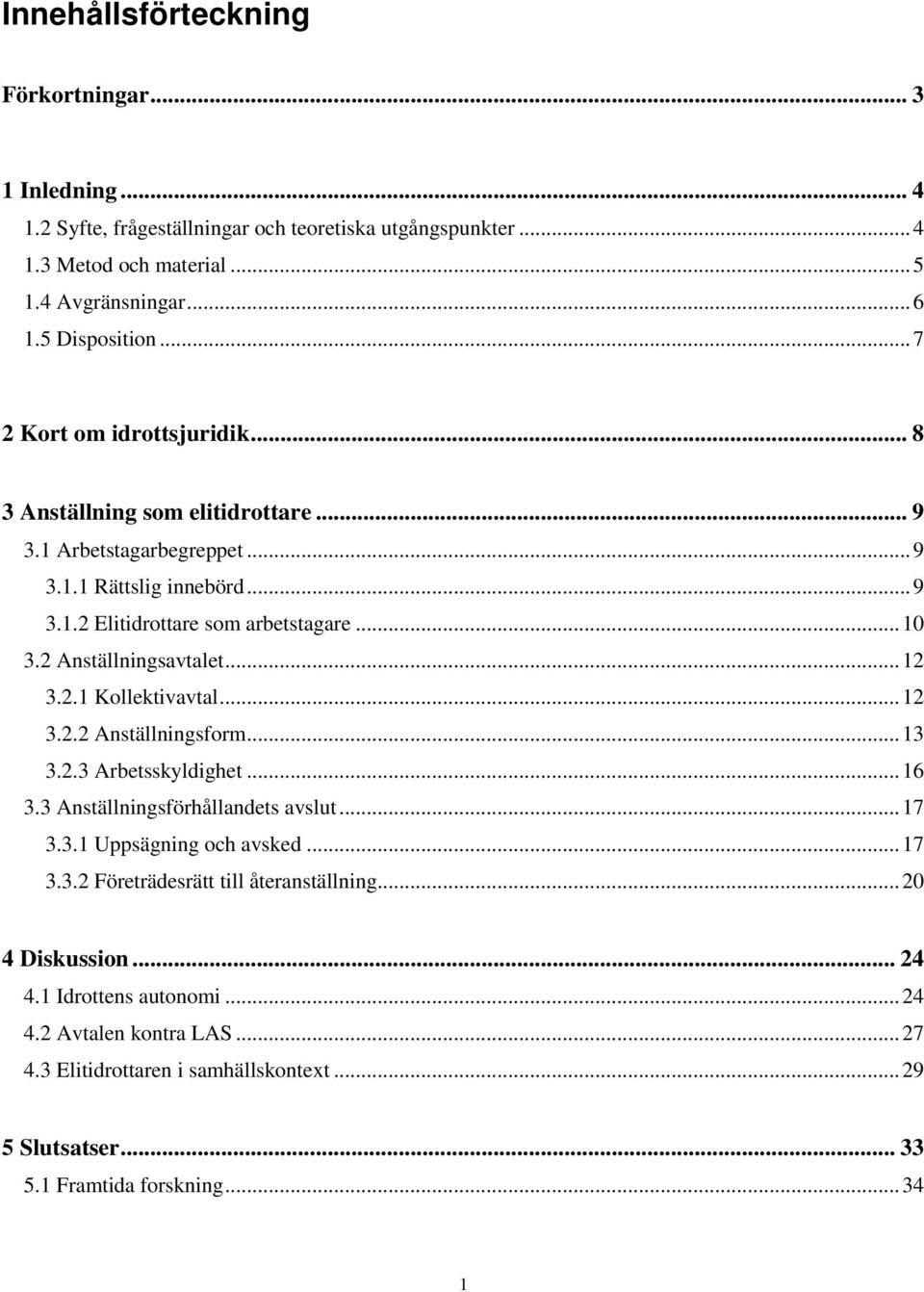 2 Anställningsavtalet... 12 3.2.1 Kollektivavtal... 12 3.2.2 Anställningsform... 13 3.2.3 Arbetsskyldighet... 16 3.3 Anställningsförhållandets avslut... 17 3.3.1 Uppsägning och avsked... 17 3.3.2 Företrädesrätt till återanställning.