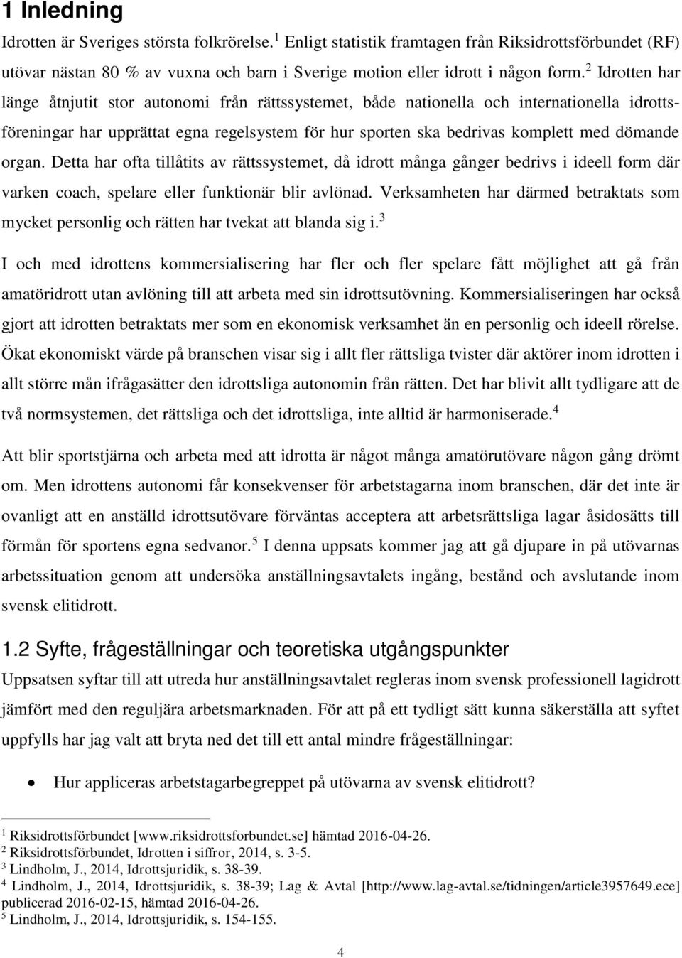 organ. Detta har ofta tillåtits av rättssystemet, då idrott många gånger bedrivs i ideell form där varken coach, spelare eller funktionär blir avlönad.