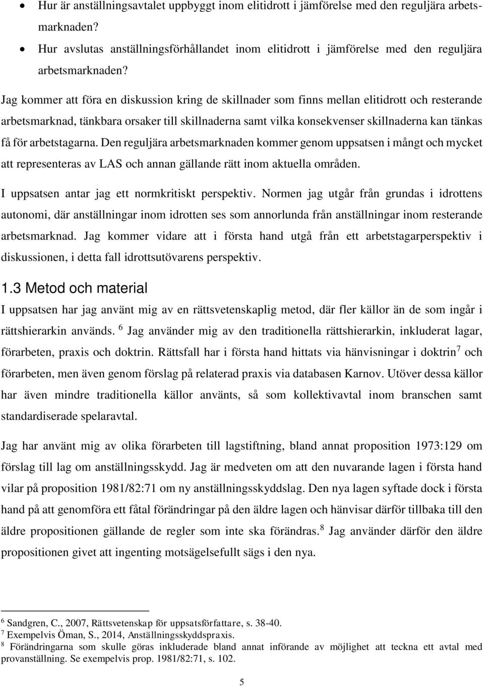 Jag kommer att föra en diskussion kring de skillnader som finns mellan elitidrott och resterande arbetsmarknad, tänkbara orsaker till skillnaderna samt vilka konsekvenser skillnaderna kan tänkas få