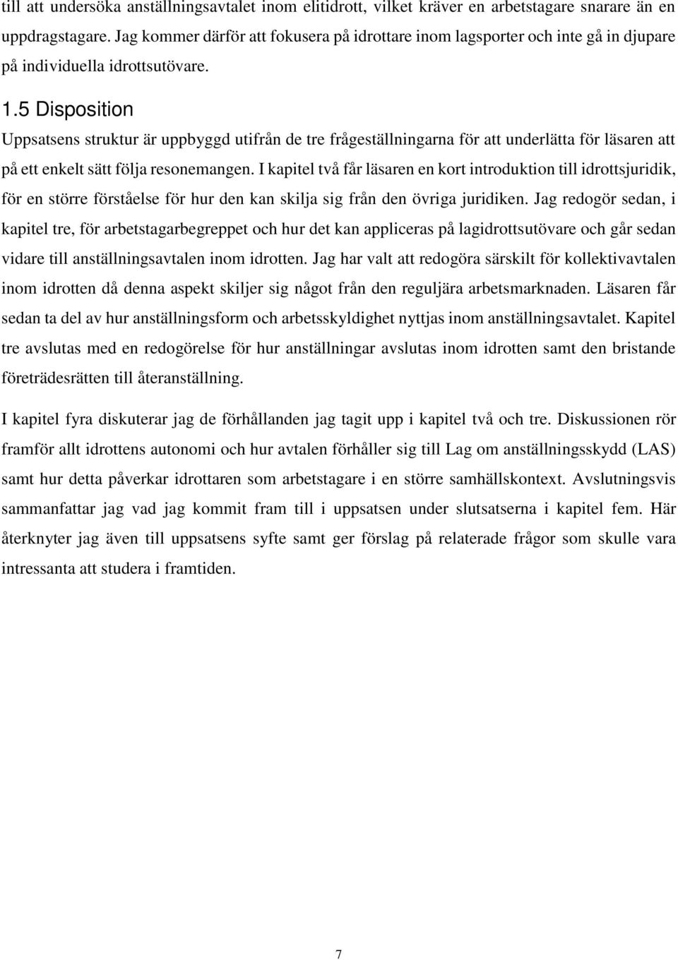 5 Disposition Uppsatsens struktur är uppbyggd utifrån de tre frågeställningarna för att underlätta för läsaren att på ett enkelt sätt följa resonemangen.