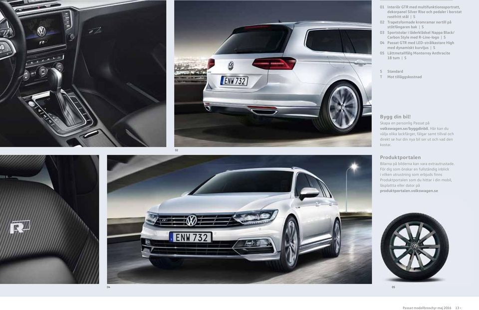 din bil! Skapa en personlig Passat på volkswagen.se/byggdinbil. Här kan du välja olika lack färger, fälgar samt tillval och direkt se hur din nya bil ser ut och vad den kostar.