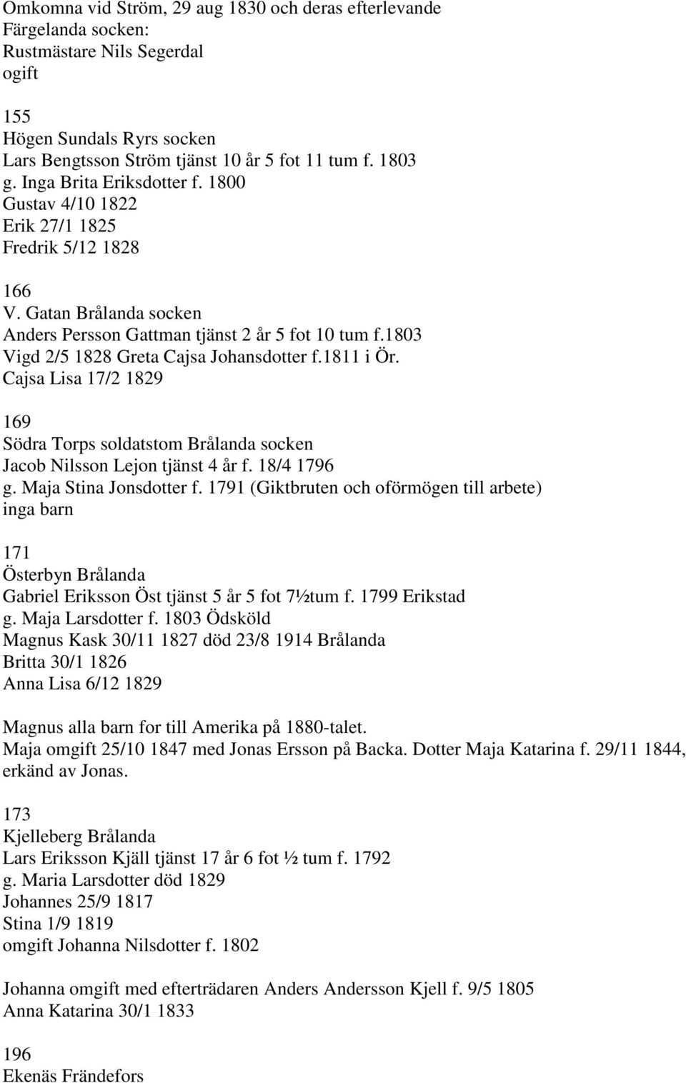 1803 Vigd 2/5 1828 Greta Cajsa Johansdotter f.1811 i Ör. Cajsa Lisa 17/2 1829 169 Södra Torps soldatstom Brålanda socken Jacob Nilsson Lejon tjänst 4 år f. 18/4 1796 g. Maja Stina Jonsdotter f.