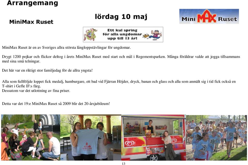 Många föräldrar valde att jogga tillsammans med sina små telningar. Det här var en riktigt stor familjedag för de allra yngsta!