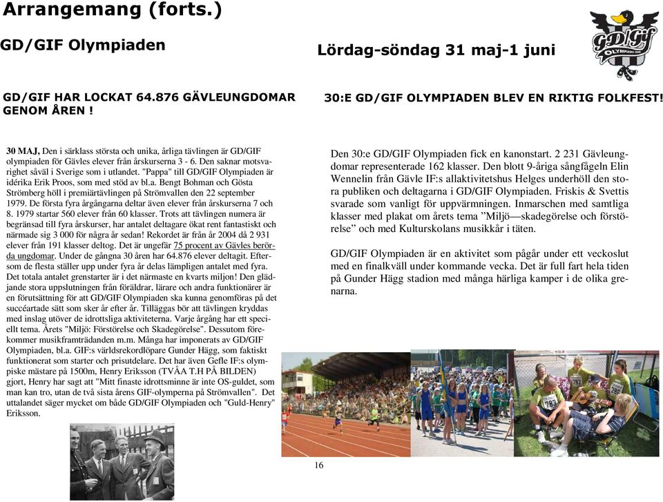 "Pappa" till GD/GIF Olympiaden är idérika Erik Proos, som med stöd av bl.a. Bengt Bohman och Gösta Strömberg höll i premiärtävlingen på Strömvallen den 22 september 1979.