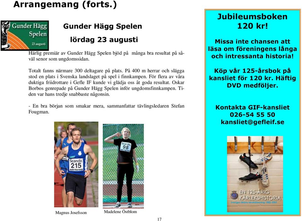 Oskar Borbos genrepade på Gunder Hägg Spelen inför ungdomsfinnkampen. Tiden var hans tredje snabbaste någonsin. - En bra början som smakar mera, sammanfattar tävlingsledaren Stefan Fougman.