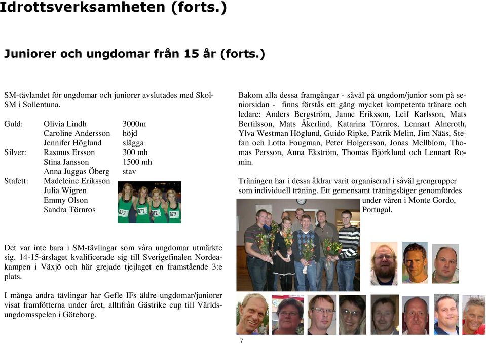 Sandra Törnros Bakom alla dessa framgångar - såväl på ungdom/junior som på seniorsidan - finns förstås ett gäng mycket kompetenta tränare och ledare: Anders Bergström, Janne Eriksson, Leif Karlsson,
