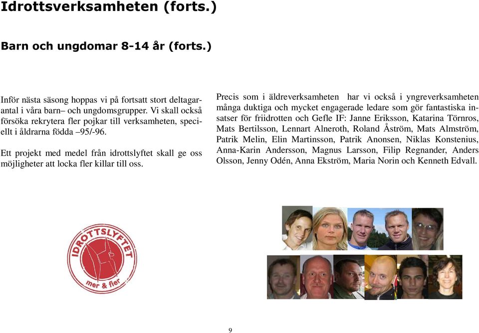Precis som i äldreverksamheten har vi också i yngreverksamheten många duktiga och mycket engagerade ledare som gör fantastiska insatser för friidrotten och Gefle IF: Janne Eriksson, Katarina Törnros,