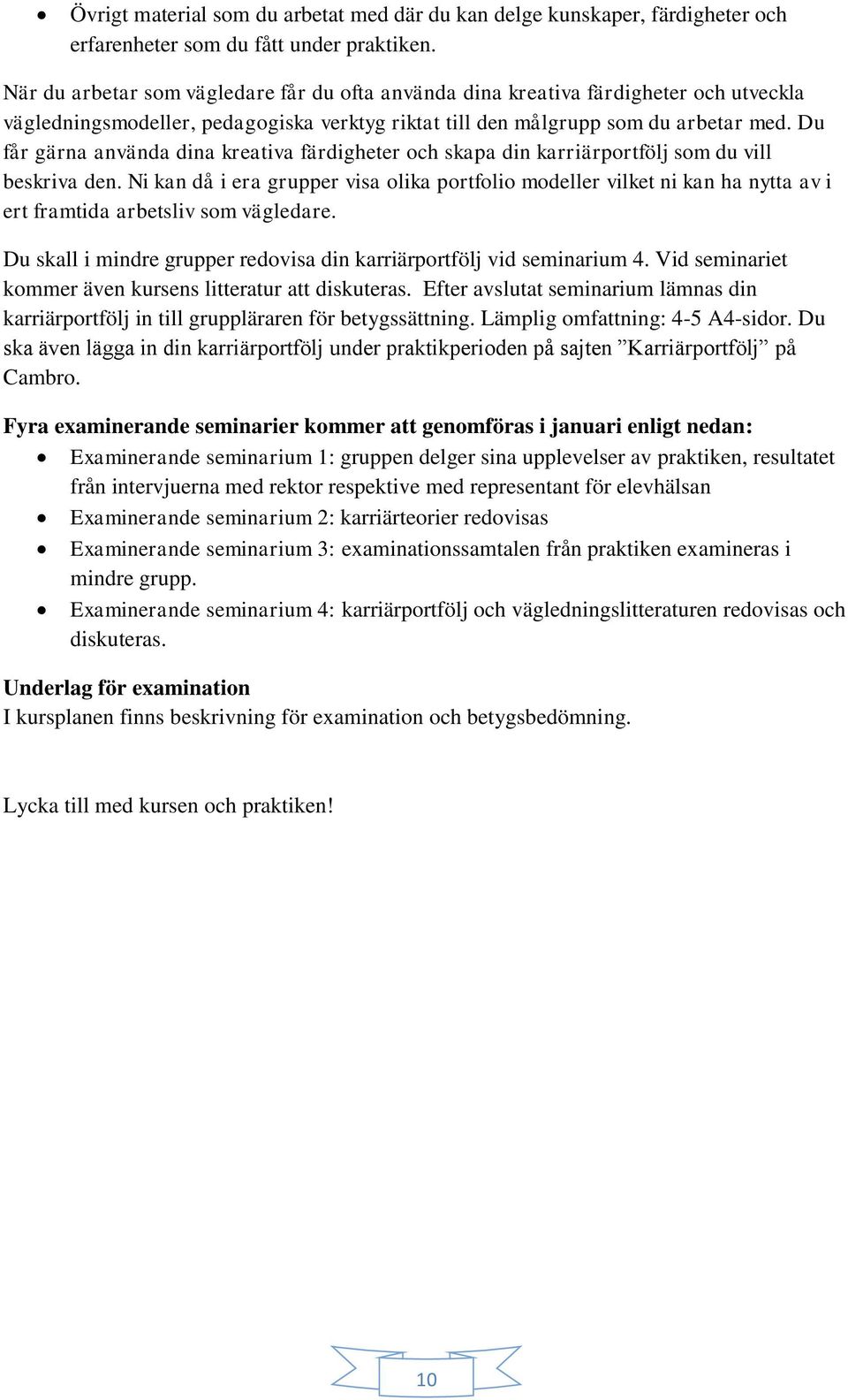 Du får gärna använda dina kreativa färdigheter och skapa din karriärportfölj som du vill beskriva den.
