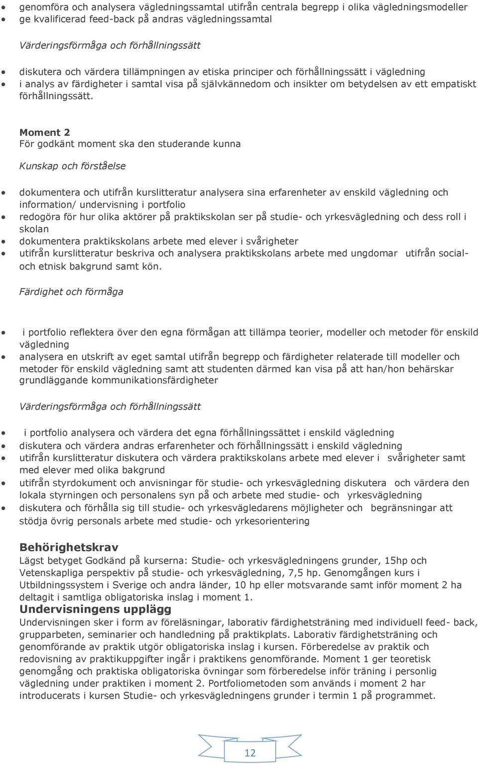 Moment 2 För godkänt moment ska den studerande kunna Kunskap och förståelse dokumentera och utifrån kurslitteratur analysera sina erfarenheter av enskild vägledning och information/ undervisning i