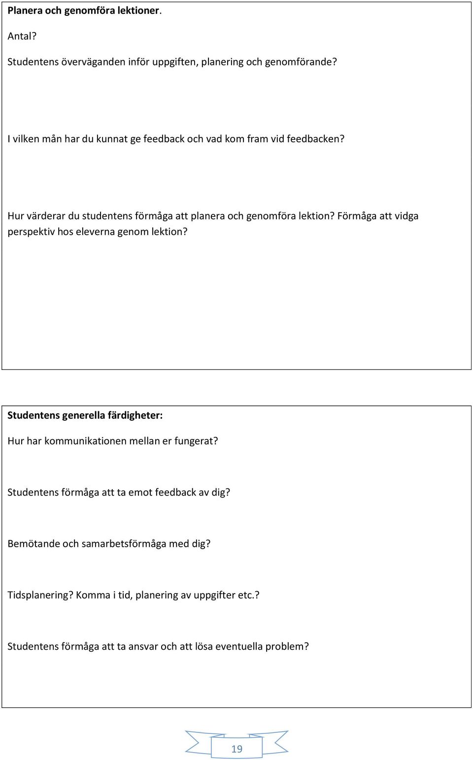 Förmåga att vidga perspektiv hos eleverna genom lektion? Studentens generella färdigheter: Hur har kommunikationen mellan er fungerat?