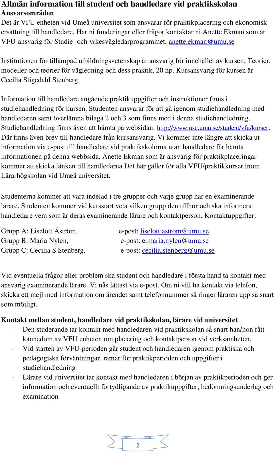 se Institutionen för tillämpad utbildningsvetenskap är ansvarig för innehållet av kursen; Teorier, modeller och teorier för vägledning och dess praktik, 20 hp.