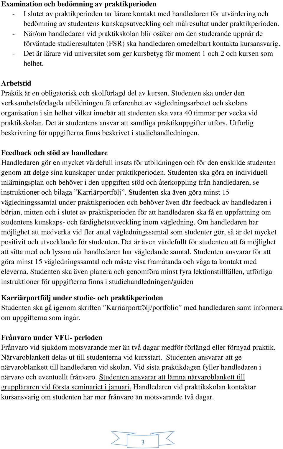 - Det är lärare vid universitet som ger kursbetyg för moment 1 och 2 och kursen som helhet. Arbetstid Praktik är en obligatorisk och skolförlagd del av kursen.