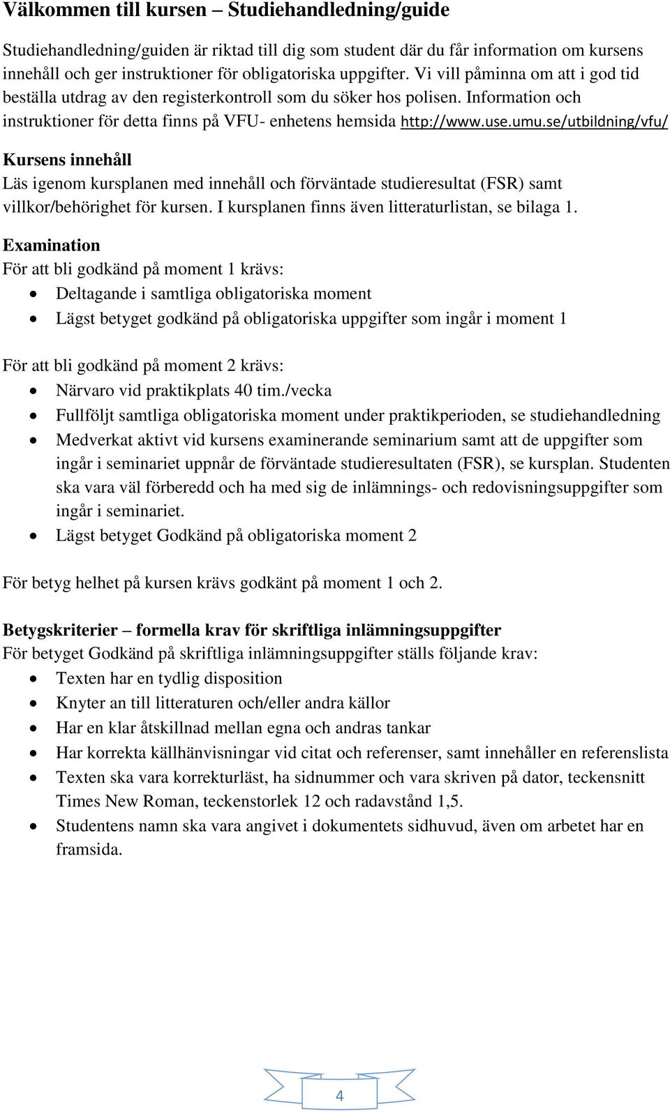 se/utbildning/vfu/ Kursens innehåll Läs igenom kursplanen med innehåll och förväntade studieresultat (FSR) samt villkor/behörighet för kursen. I kursplanen finns även litteraturlistan, se bilaga 1.