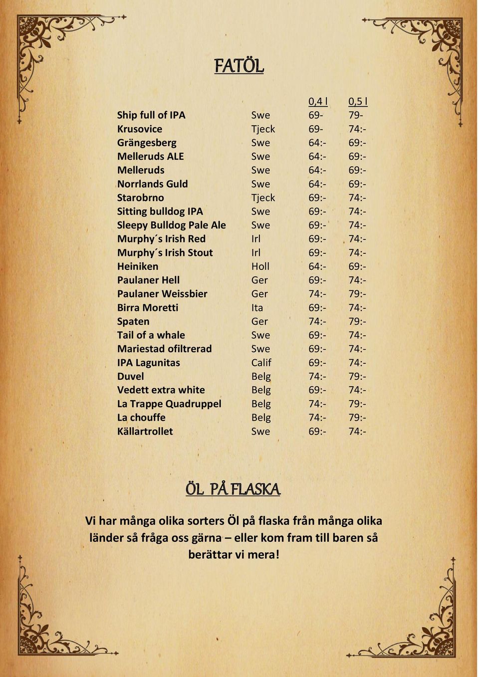 Paulaner Weissbier Ger 74:- 79:- Birra Moretti Ita 69:- 74:- Spaten Ger 74:- 79:- Tail of a whale Swe 69:- 74:- Mariestad ofiltrerad Swe 69:- 74:- IPA Lagunitas Calif 69:- 74:- Duvel Belg 74:- 79:-