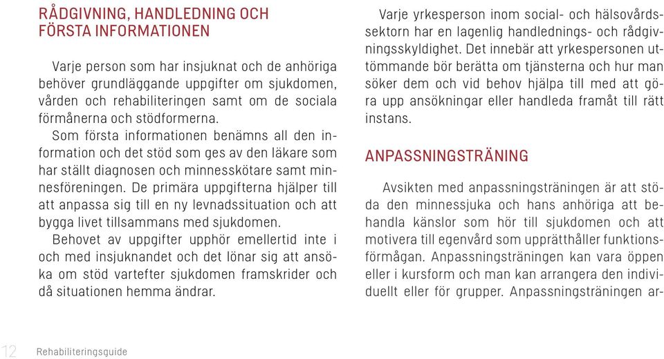 De primära uppgifterna hjälper till att anpassa sig till en ny levnadssituation och att bygga livet tillsammans med sjukdomen.