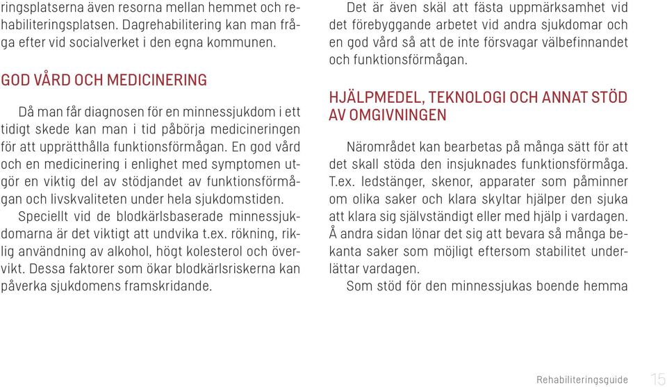 En god vård och en medicinering i enlighet med symptomen utgör en viktig del av stödjandet av funktionsförmågan och livskvaliteten under hela sjukdomstiden.