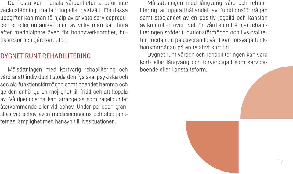 Dygnet runt rehabilitering Målsättningen med kortvarig rehabilitering och vård är att individuellt stöda den fysiska, psykiska och sociala funktionsförmågan samt boendet hemma och ge den anhöriga en