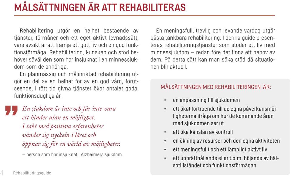 En planmässig och målinriktad rehabilitering utgör en del av en helhet för av en god vård, förutseende, i rätt tid givna tjänster ökar antalet goda, funktionsdugliga år.