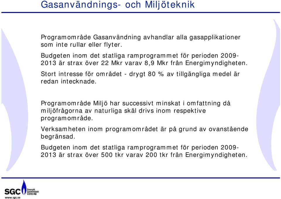 Stort intresse för området - drygt 80 % av tillgängliga medel är redan intecknade.