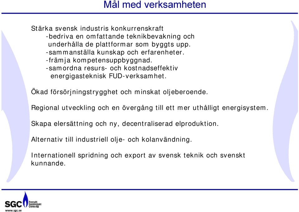 Ökad försörjningstrygghet och minskat oljeberoende. Regional utveckling och en övergång till ett mer uthålligt energisystem.