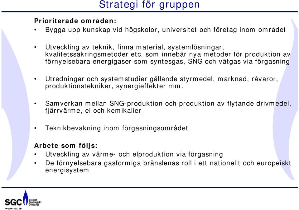 som innebär nya metoder för produktion av förnyelsebara energigaser som syntesgas, SNG och vätgas via förgasning Utredningar och systemstudier gällande styrmedel, marknad,