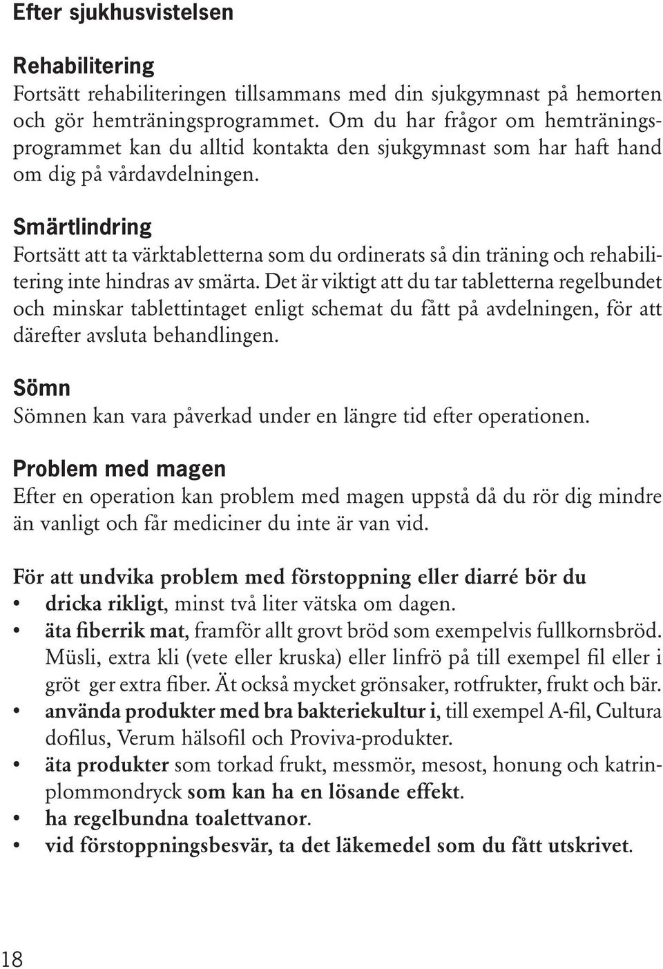 Smärtlindring Fortsätt att ta värktabletterna som du ordinerats så din träning och rehabilitering inte hindras av smärta.