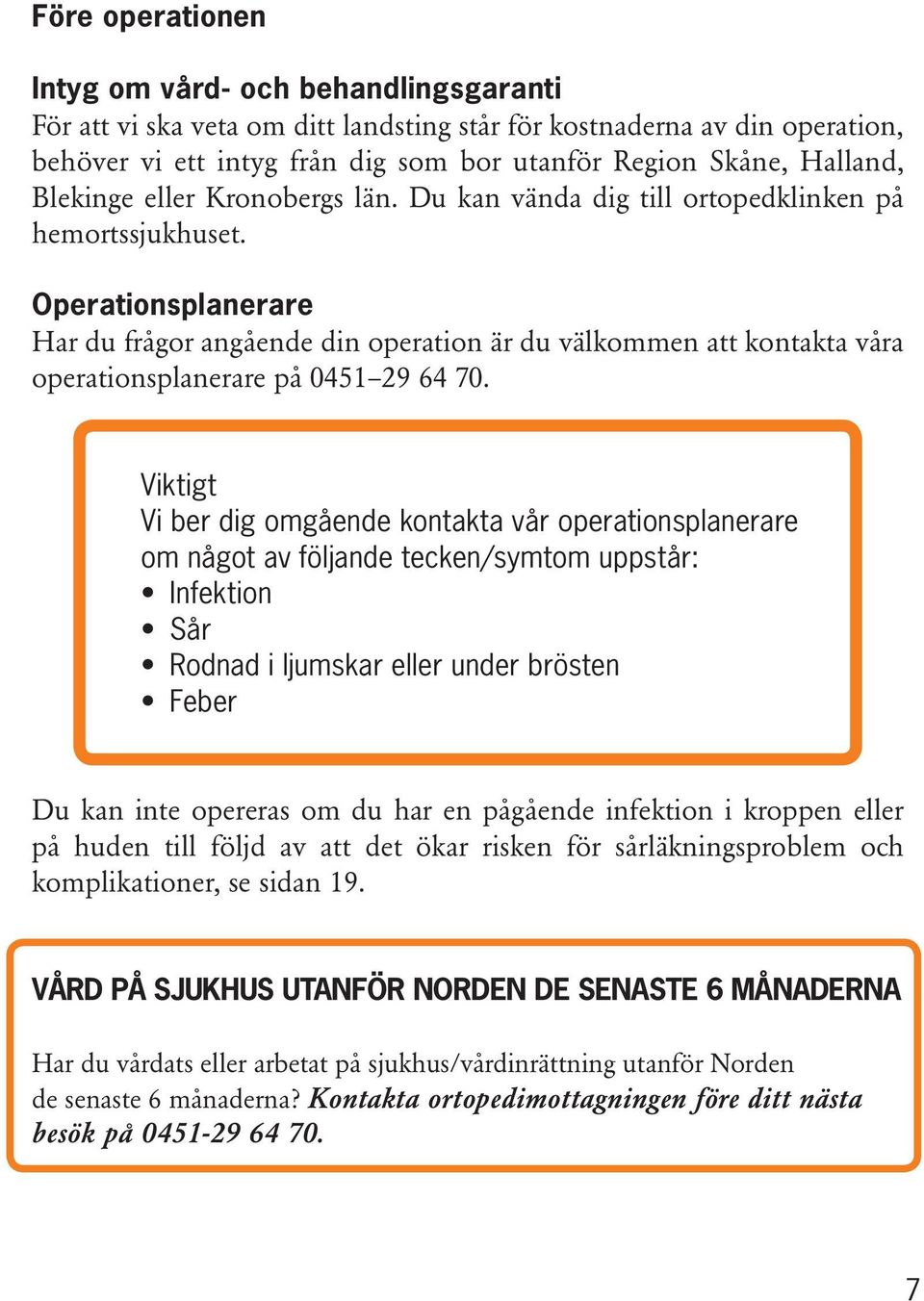 Operationsplanerare Har du frågor angående din operation är du välkommen att kontakta våra operationsplanerare på 0451 29 64 70.