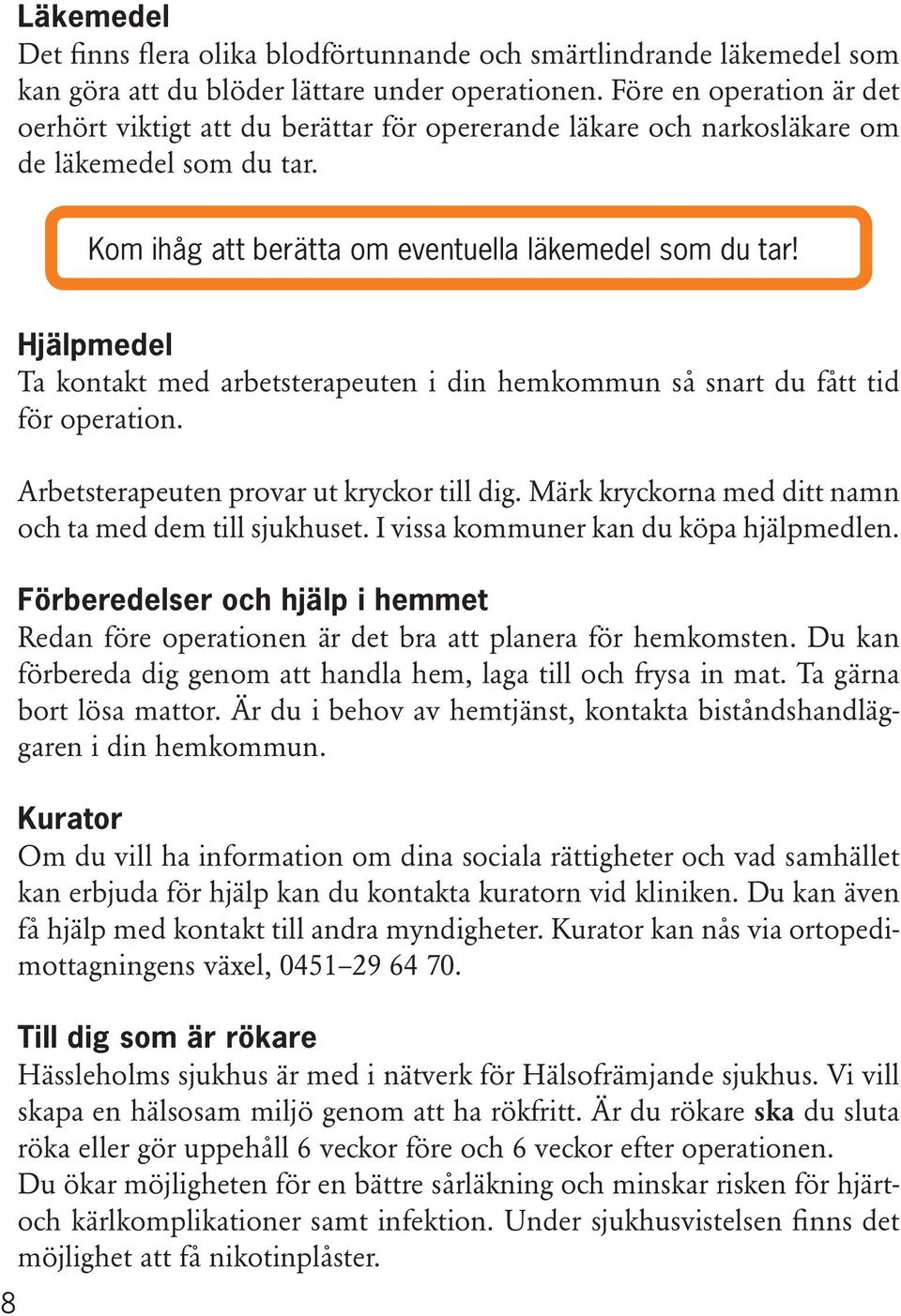 8 Hjälpmedel Ta kontakt med arbetsterapeuten i din hemkommun så snart du fått tid för operation. Arbetsterapeuten provar ut kryckor till dig.