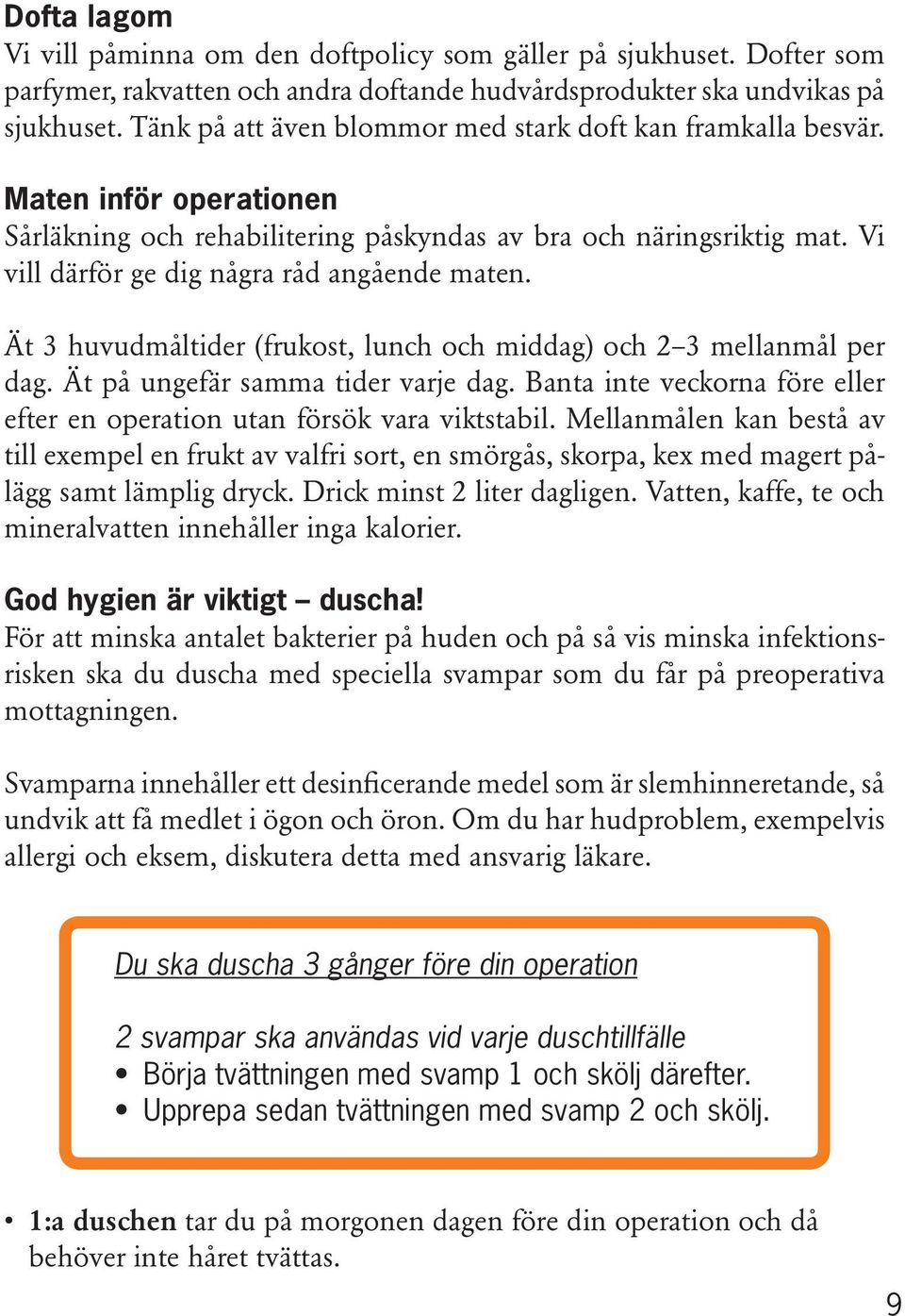 Vi vill därför ge dig några råd angående maten. Ät 3 huvudmåltider (frukost, lunch och middag) och 2 3 mellanmål per dag. Ät på ungefär samma tider varje dag.