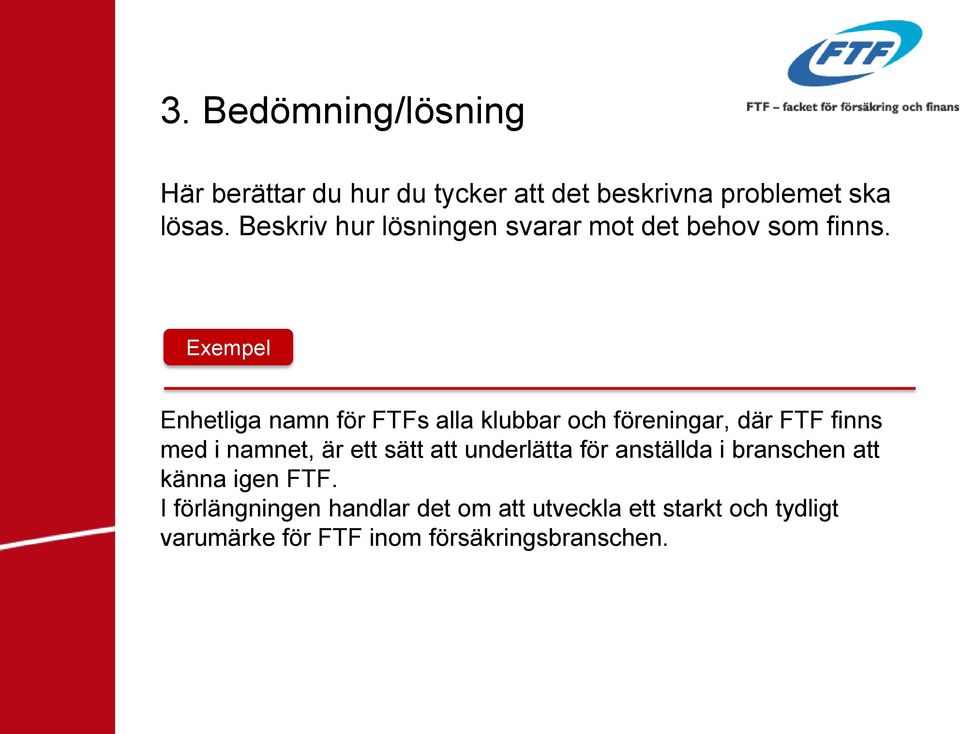 Exempel Enhetliga namn för FTFs alla klubbar och föreningar, där FTF finns med i namnet, är ett sätt att