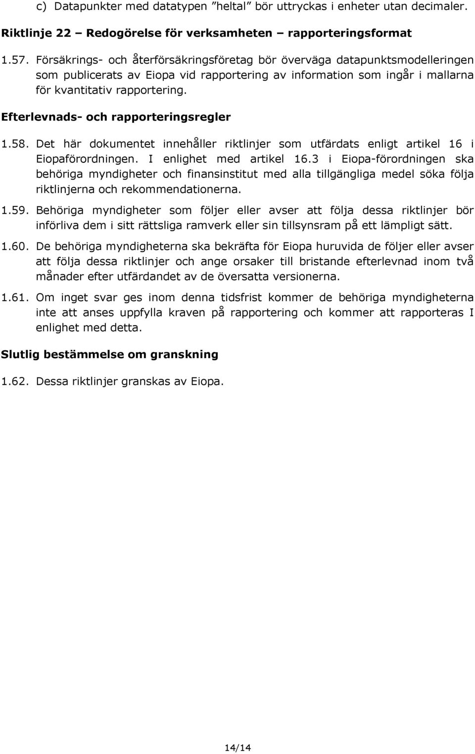 Efterlevnads- och rapporteringsregler 1.58. Det här dokumentet innehåller riktlinjer som utfärdats enligt artikel 16 i Eiopaförordningen. I enlighet med artikel 16.