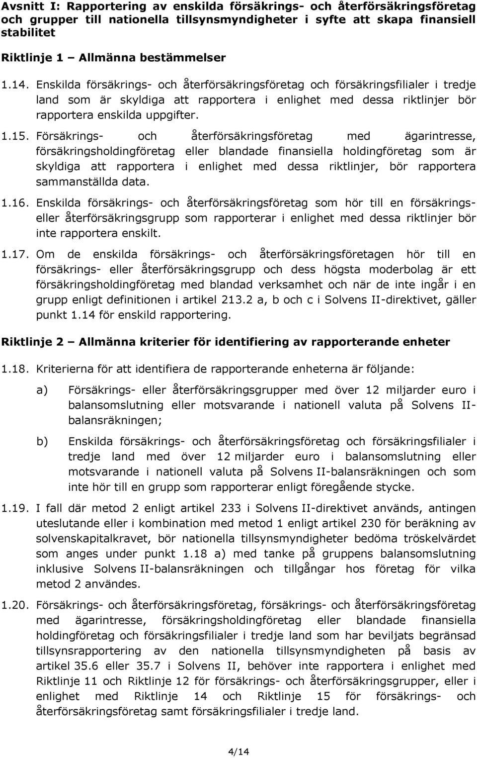 Försäkrings- och återförsäkringsföretag med ägarintresse, försäkringsholdingföretag eller blandade finansiella holdingföretag som är skyldiga att rapportera i enlighet med dessa riktlinjer, bör