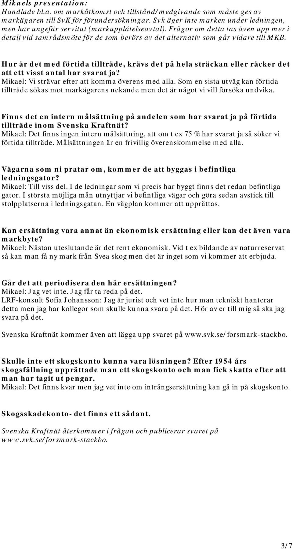 Frågor om detta tas även upp mer i detalj vid samrådsmöte för de som berörs av det alternativ som går vidare till MKB.