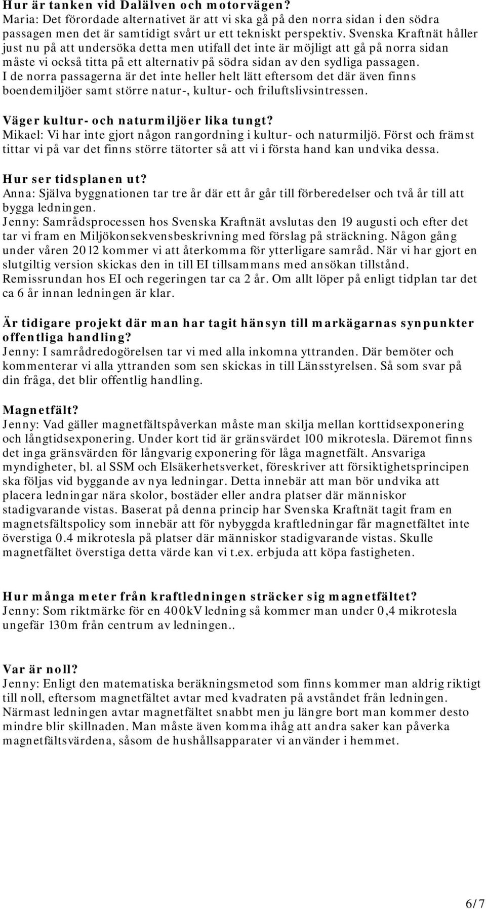 I de norra passagerna är det inte heller helt lätt eftersom det där även finns boendemiljöer samt större natur-, kultur- och friluftslivsintressen. Väger kultur- och naturmiljöer lika tungt?