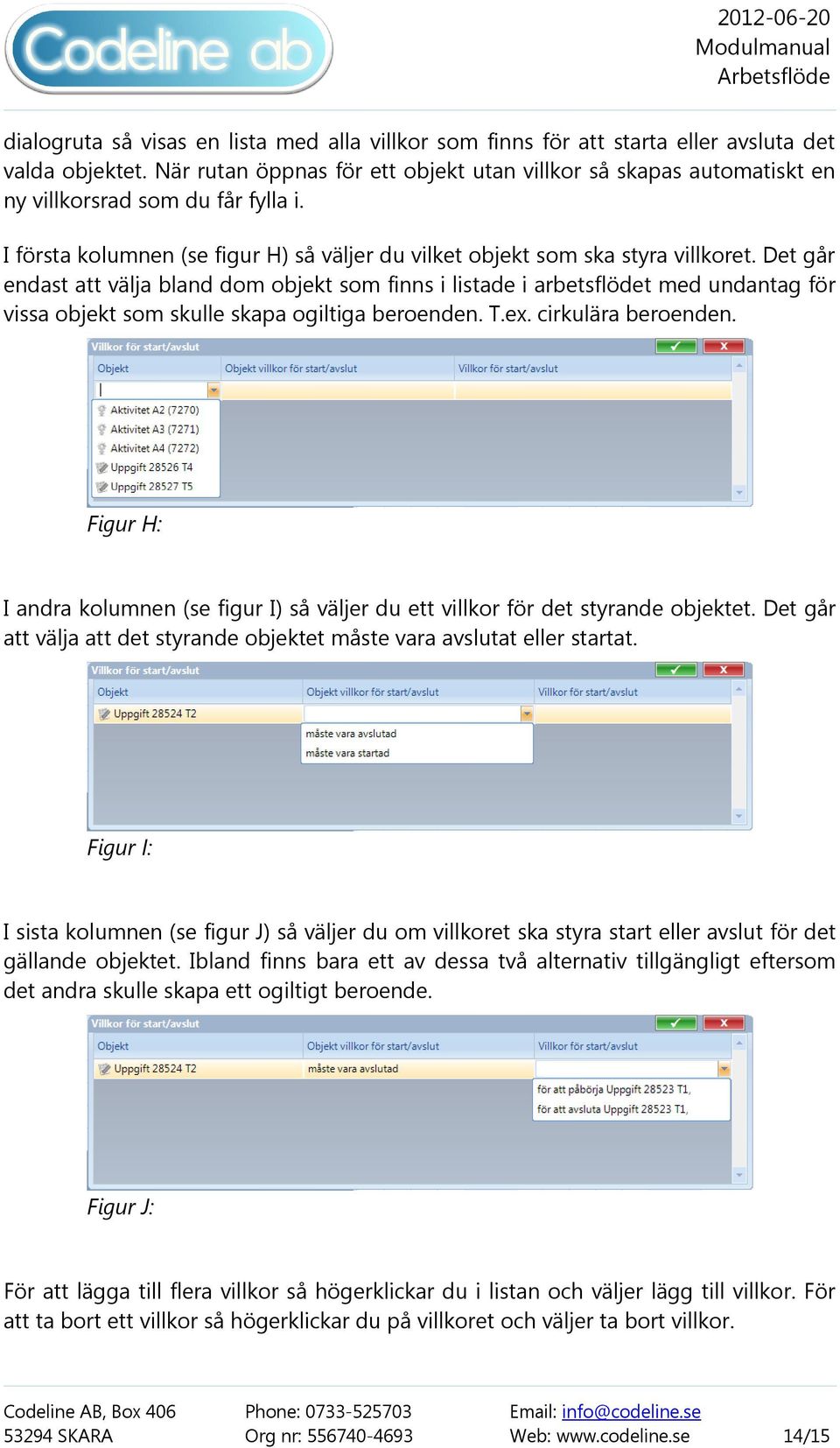 Det går endast att välja bland dom objekt som finns i listade i arbetsflödet med undantag för vissa objekt som skulle skapa ogiltiga beroenden. T.ex. cirkulära beroenden.