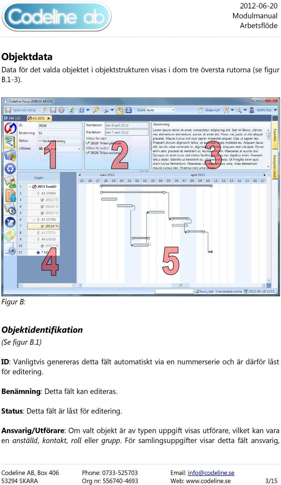 1) ID: Vanligtvis genereras detta fält automatiskt via en nummerserie och är därför låst för editering.