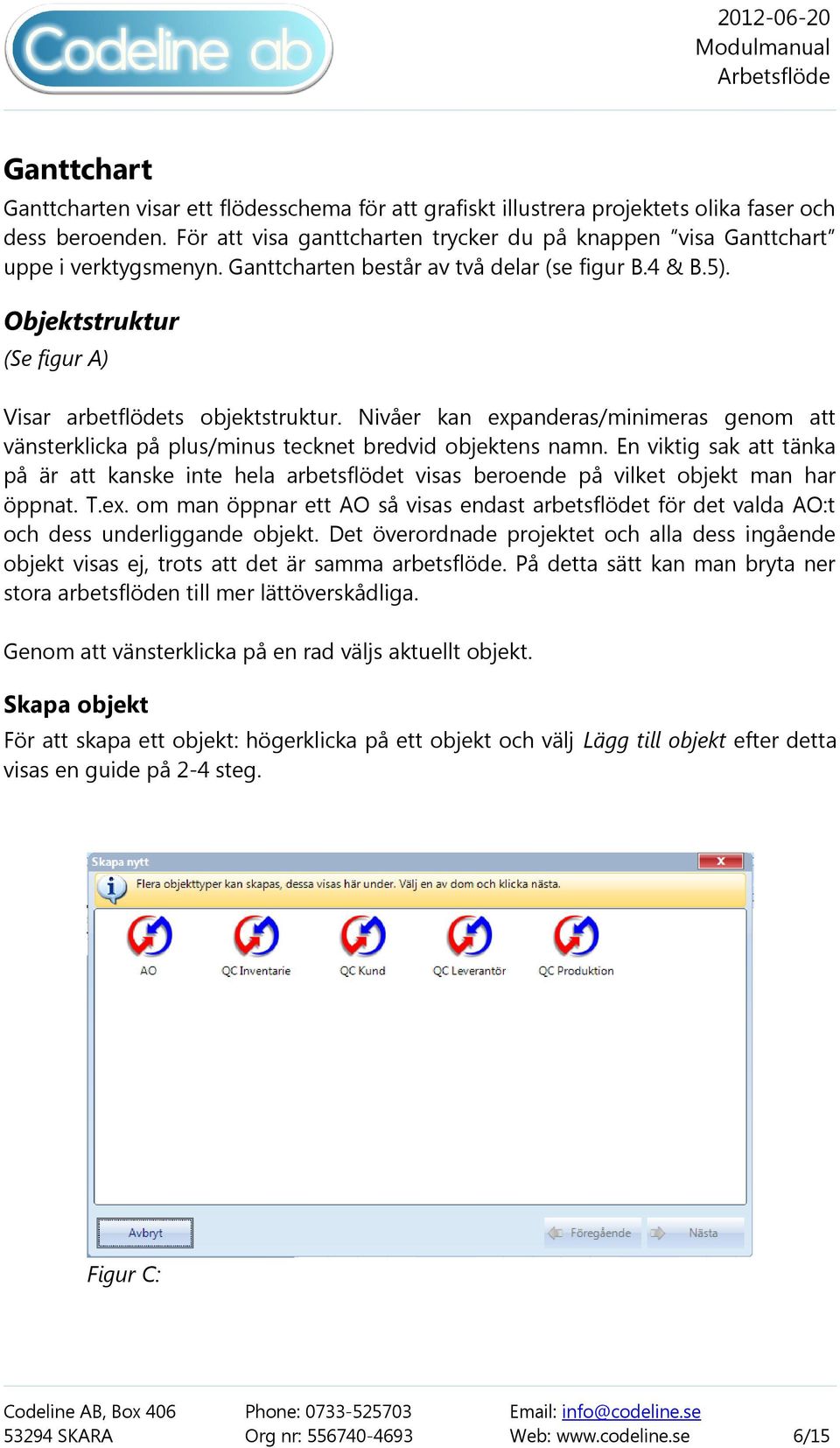 Objektstruktur (Se figur A) Visar arbetflödets objektstruktur. Nivåer kan expanderas/minimeras genom att vänsterklicka på plus/minus tecknet bredvid objektens namn.